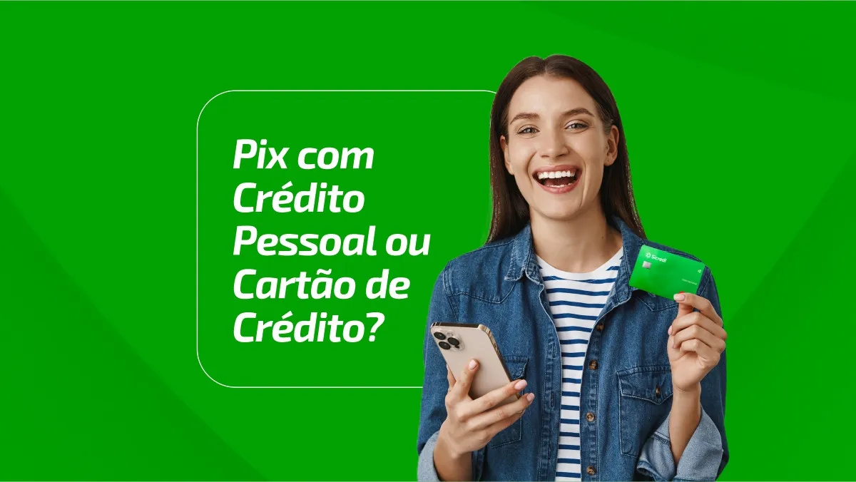 Pix com Crédito Pessoal ou Cartão de Crédito: qual a diferença?